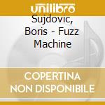 Sujdovic, Boris - Fuzz Machine cd