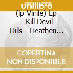(lp Vinile) Lp - Kill Devil Hills - Heathen Songs cd