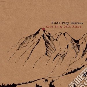 (LP Vinile) Black Pony Express - Love In A Cold Place lp vinile di BLACK PONY EXPRESS