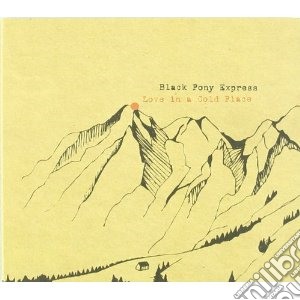 Black Pony Express - Love In A Cold Place cd musicale di BLACK PONY EXPRESS