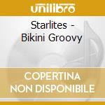 Starlites - Bikini Groovy cd