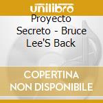 Proyecto Secreto - Bruce Lee'S Back cd musicale di Proyecto Secreto