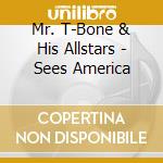 Mr. T-Bone & His Allstars - Sees America cd musicale di Mr. T