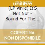 (LP Vinile) It'S Not Not - Bound For The Shine vinile