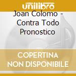 Joan Colomo - Contra Todo Pronostico cd musicale di Joan Colomo