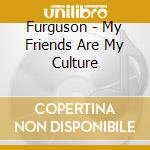 Furguson - My Friends Are My Culture cd