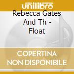Rebecca Gates And Th - Float cd musicale di Rebecca Gates And Th