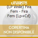 (LP Vinile) Fira Fem - Fira Fem (Lp+Cd) lp vinile di Fira Fem