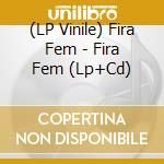 (LP Vinile) Fira Fem - Fira Fem (Lp+Cd) cd