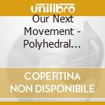 Our Next Movement - Polyhedral Trails cd musicale di Our Next Movement
