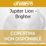 Jupiter Lion - Brighter cd musicale di Jupiter Lion