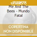 Me And The Bees - Mundo Fatal cd