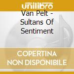 Van Pelt - Sultans Of Sentiment cd musicale di Pelt Van