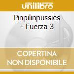 Pinpilinpussies - Fuerza 3 cd musicale
