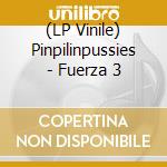 (LP Vinile) Pinpilinpussies - Fuerza 3 lp vinile