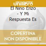 El Nino Erizo - Y Mi Respuesta Es cd