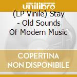 (LP Vinile) Stay - Old Sounds Of Modern Music vinile