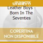 Leather Boys - Born In The Seventies cd