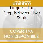 Torque - The Deep Between Two Souls cd