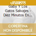 Gaby Y Los Gatos Salvajes - Diez Minutos En Tu Cora cd