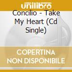 Concilio - Take My Heart (Cd Single) cd