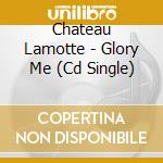 Chateau Lamotte - Glory Me (Cd Single) cd musicale di Chateau Lamotte