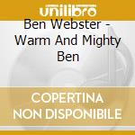 Ben Webster - Warm And Mighty Ben cd musicale di Ben Webster