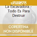 La Excavadora - Todo Es Para Destruir cd