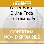 Xavier Baro - I Una Fada Ho Trasmuda cd