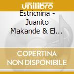 Estricnina - Juanito Makande & El Canij - Hemos Visto Cosas Que Harian Vomitar A Un Murcielago cd