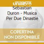 Sebastian Duron - Musica Per Due Dinastie cd musicale di Sebastian Duron