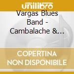 Vargas Blues Band - Cambalache & Bronca cd musicale di Vargas blues band