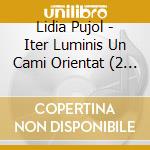 Lidia Pujol - Iter Luminis Un Cami Orientat (2 Cd) cd