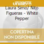 Laura Simo/ Nito Figueras - White Pepper cd