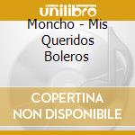 Moncho - Mis Queridos Boleros cd