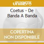 Coetus - De Banda A Banda cd musicale di Coetus