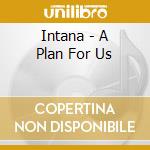 Intana - A Plan For Us cd