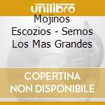 Mojinos Escozios - Semos Los Mas Grandes cd
