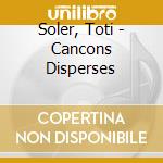 Soler, Toti - Cancons Disperses cd