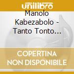 Manolo Kabezabolo - Tanto Tonto Monta Tanto cd