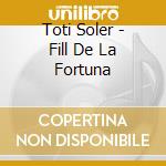 Toti Soler - Fill De La Fortuna cd