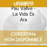 Pau Vallve - La Vida Es Ara cd