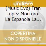 (Music Dvd) Fran Lopez Montoro: La Espanola La De Torres cd