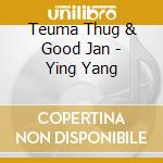 Teuma Thug & Good Jan - Ying Yang cd musicale