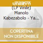 (LP Vinile) Manolo Kabezabolo - Ya Hera Ora vinile