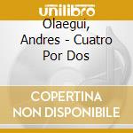 Olaegui, Andres - Cuatro Por Dos cd