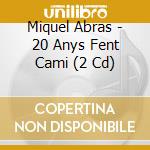 Miquel Abras - 20 Anys Fent Cami (2 Cd) cd