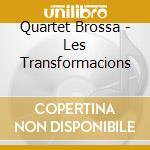 Quartet Brossa - Les Transformacions cd musicale