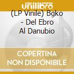 (LP Vinile) Bgko - Del Ebro Al Danubio lp vinile