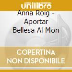 Anna Roig - Aportar Bellesa Al Mon cd musicale